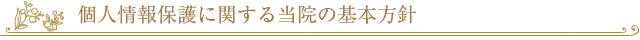 個人情報保護に関する当院の基本方針